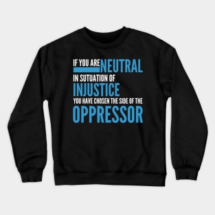 If you are neutral in situations of injustice Crewneck Sweatshirt